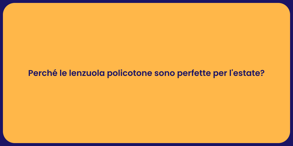 Perché le lenzuola policotone sono perfette per l'estate?