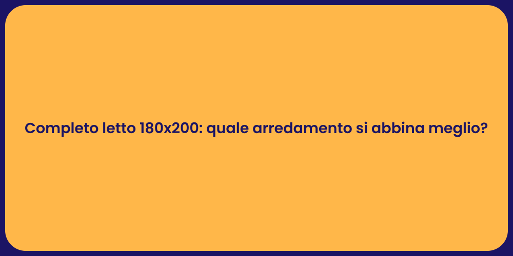 Completo letto 180x200: quale arredamento si abbina meglio?
