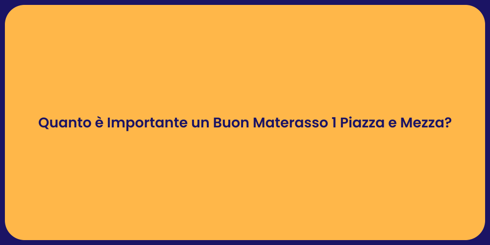 Quanto è Importante un Buon Materasso 1 Piazza e Mezza?