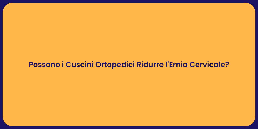 Possono i Cuscini Ortopedici Ridurre l'Ernia Cervicale?