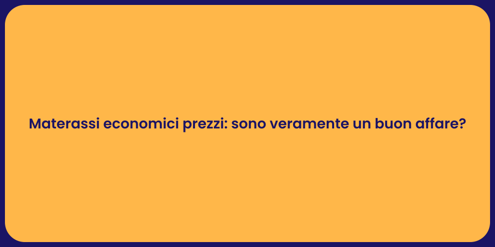 Materassi economici prezzi: sono veramente un buon affare?