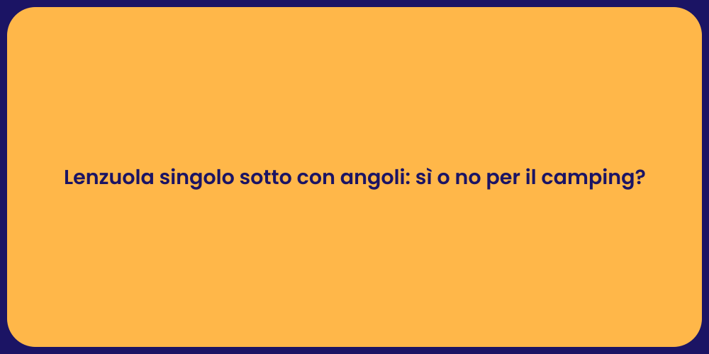 Lenzuola singolo sotto con angoli: sì o no per il camping?