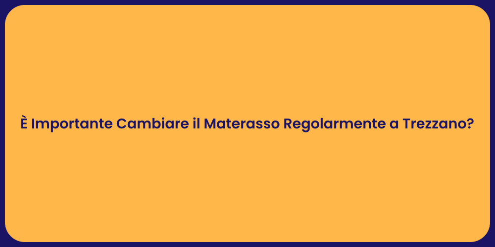 È Importante Cambiare il Materasso Regolarmente a Trezzano?