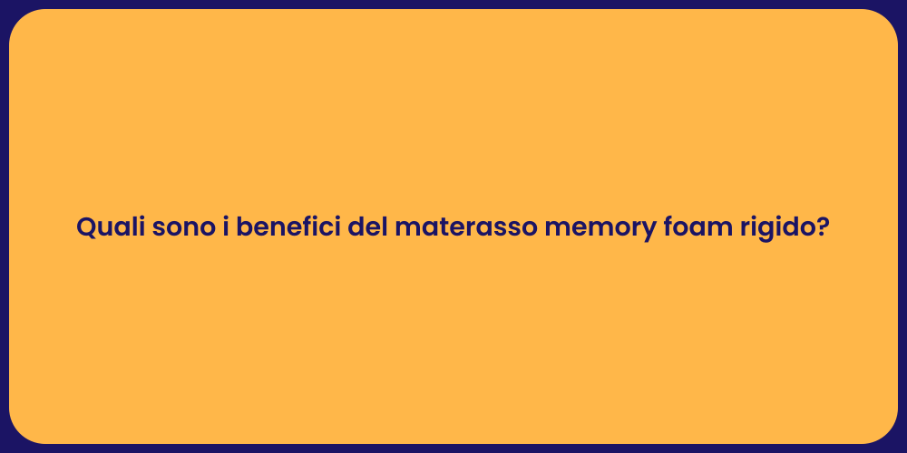 Quali sono i benefici del materasso memory foam rigido?