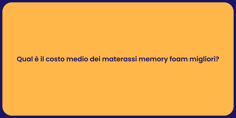 Qual è il costo medio dei materassi memory foam migliori?