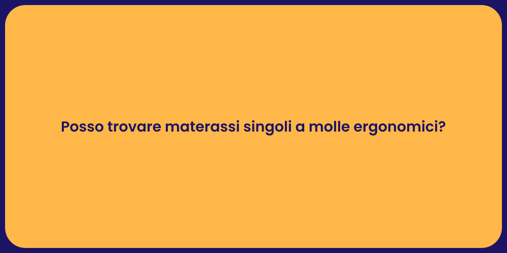 Posso trovare materassi singoli a molle ergonomici?