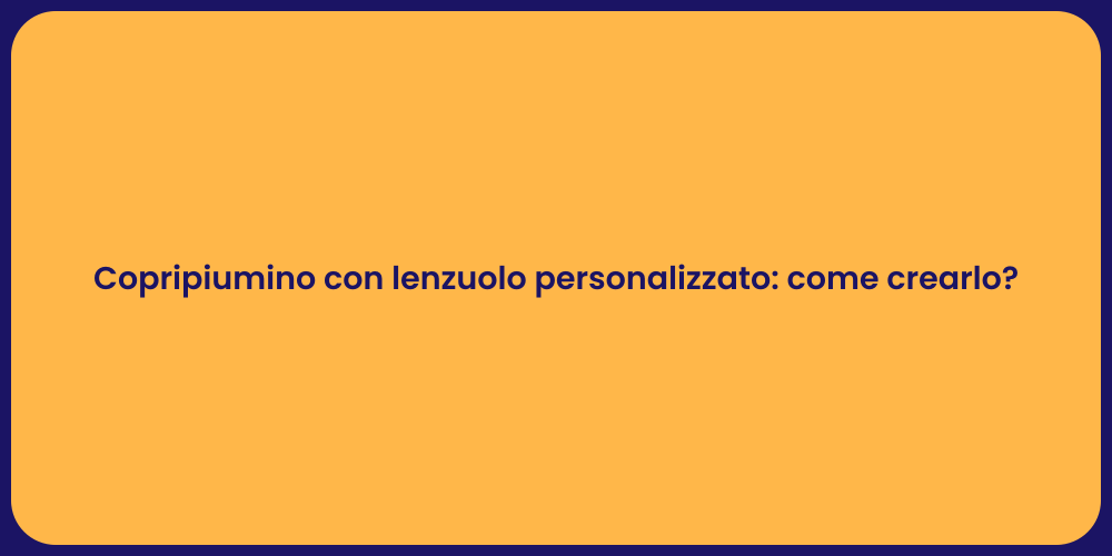 Copripiumino con lenzuolo personalizzato: come crearlo?