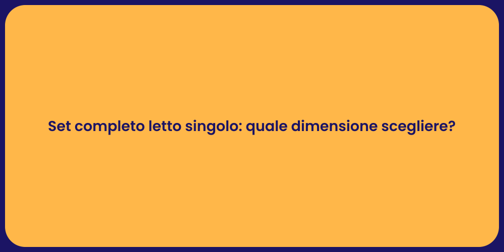 Set completo letto singolo: quale dimensione scegliere?