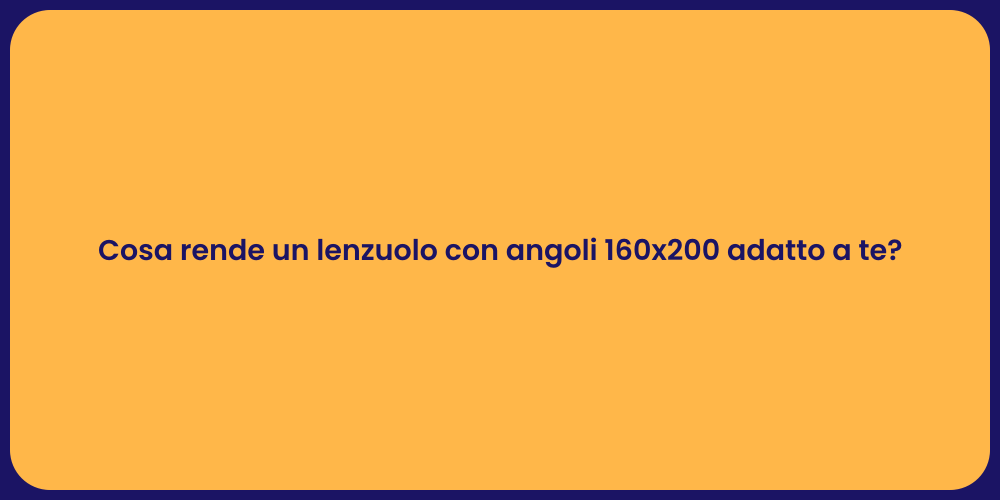 Cosa rende un lenzuolo con angoli 160x200 adatto a te?