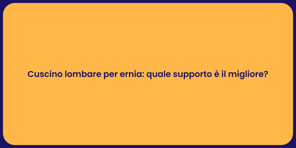Cuscino lombare per ernia: quale supporto è il migliore?
