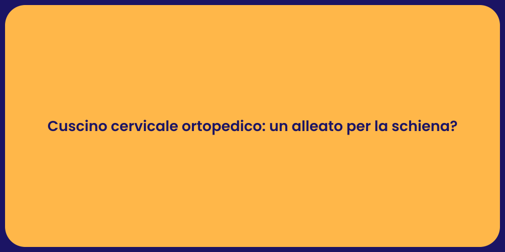 Cuscino cervicale ortopedico: un alleato per la schiena?