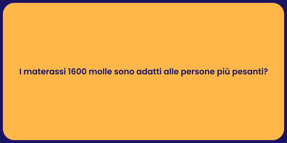 I materassi 1600 molle sono adatti alle persone più pesanti?