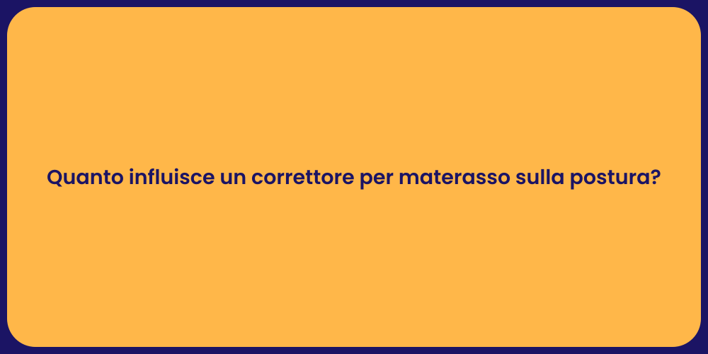 Quanto influisce un correttore per materasso sulla postura?