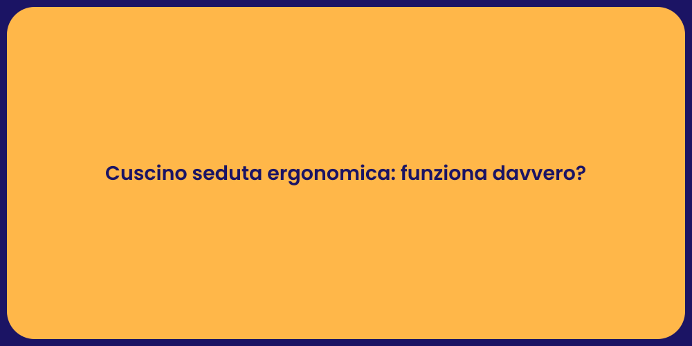 Cuscino seduta ergonomica: funziona davvero?