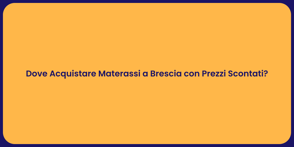 Dove Acquistare Materassi a Brescia con Prezzi Scontati?