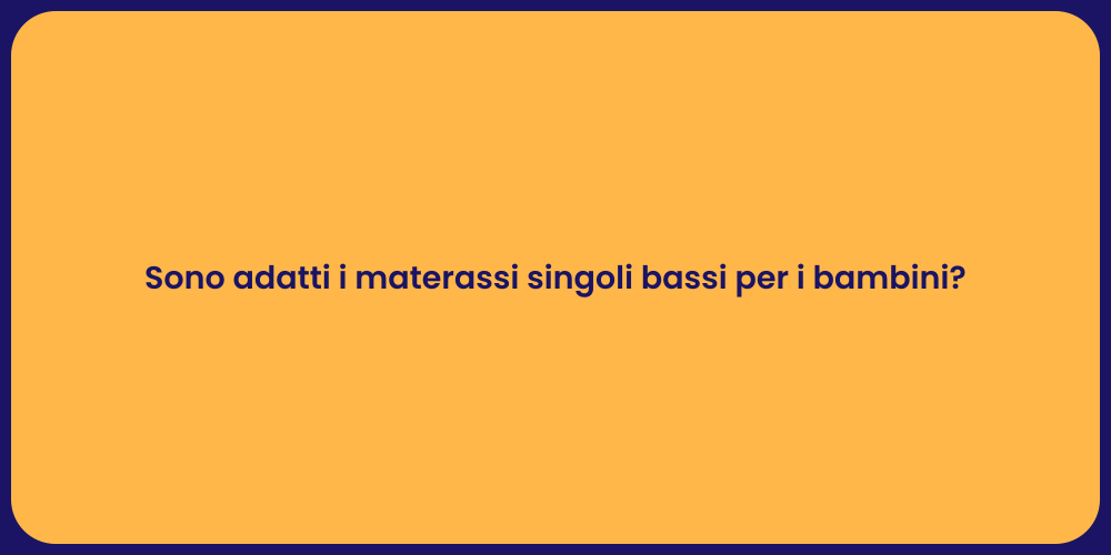 Sono adatti i materassi singoli bassi per i bambini?