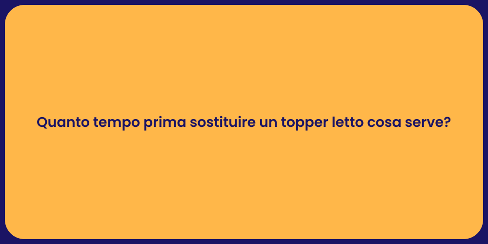 Quanto tempo prima sostituire un topper letto cosa serve?