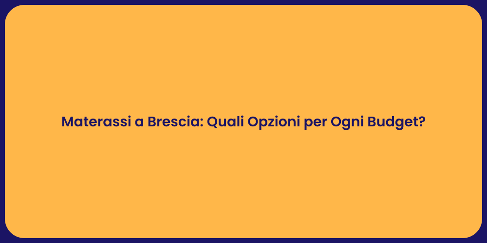 Materassi a Brescia: Quali Opzioni per Ogni Budget?