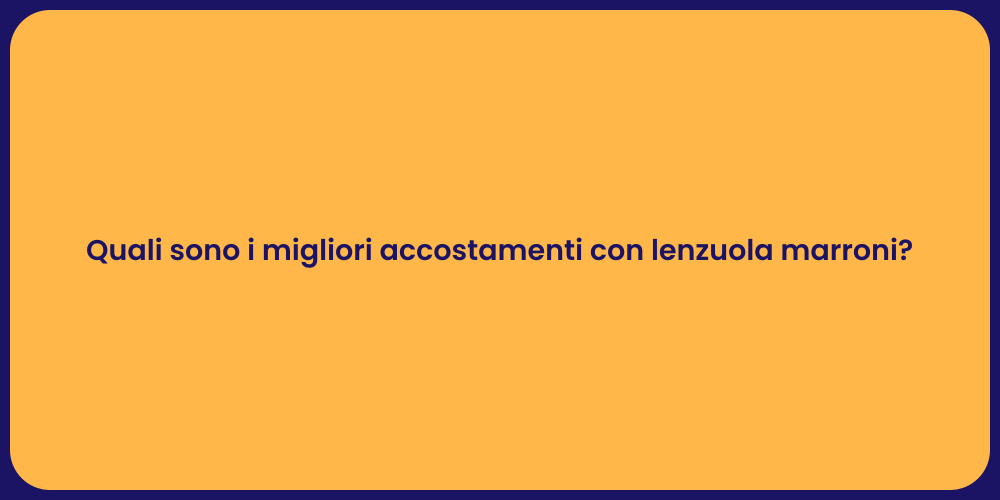 Quali sono i migliori accostamenti con lenzuola marroni?