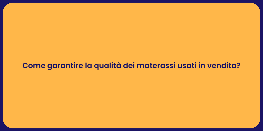Come garantire la qualità dei materassi usati in vendita?