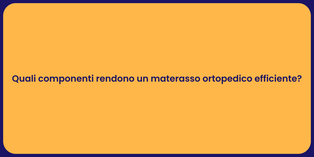 Quali componenti rendono un materasso ortopedico efficiente?