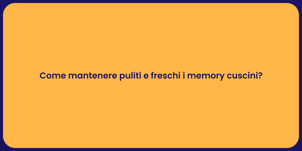 Come mantenere puliti e freschi i memory cuscini?