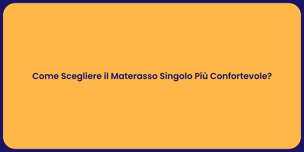 Come Scegliere il Materasso Singolo Più Confortevole?