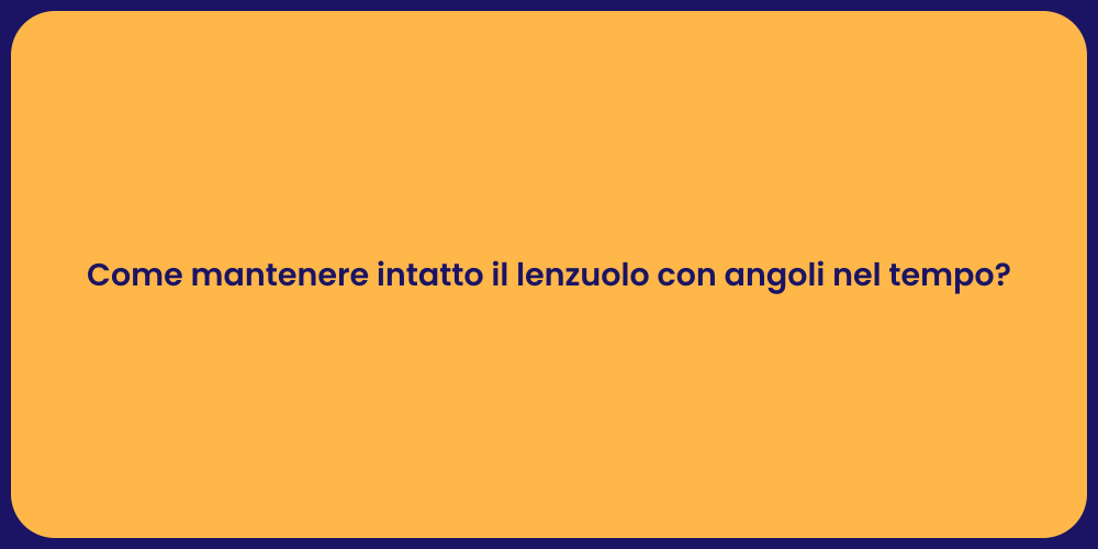 Come mantenere intatto il lenzuolo con angoli nel tempo?