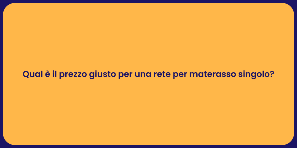 Qual è il prezzo giusto per una rete per materasso singolo?