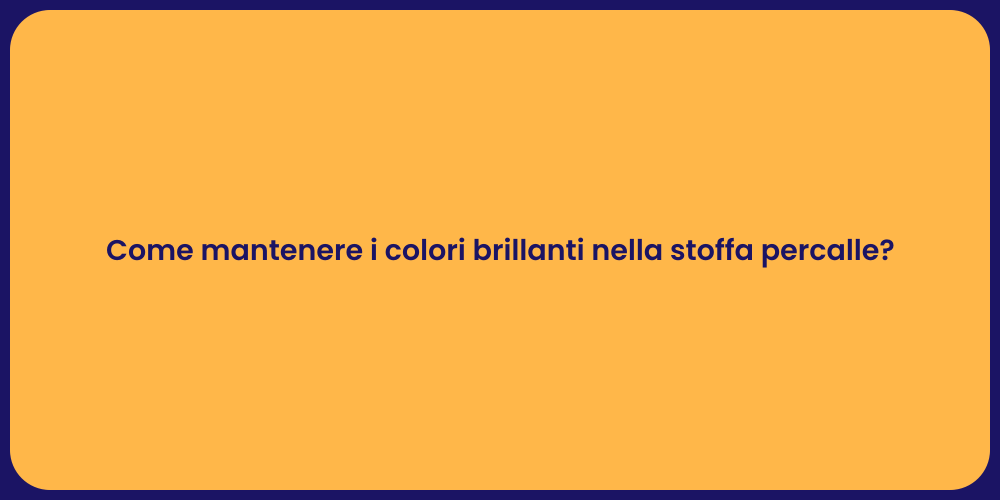 Come mantenere i colori brillanti nella stoffa percalle?
