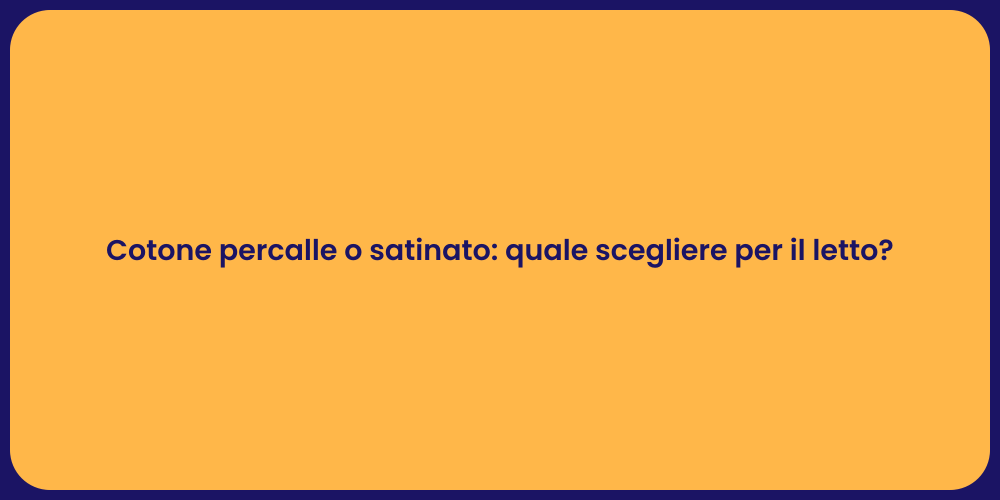 Cotone percalle o satinato: quale scegliere per il letto?