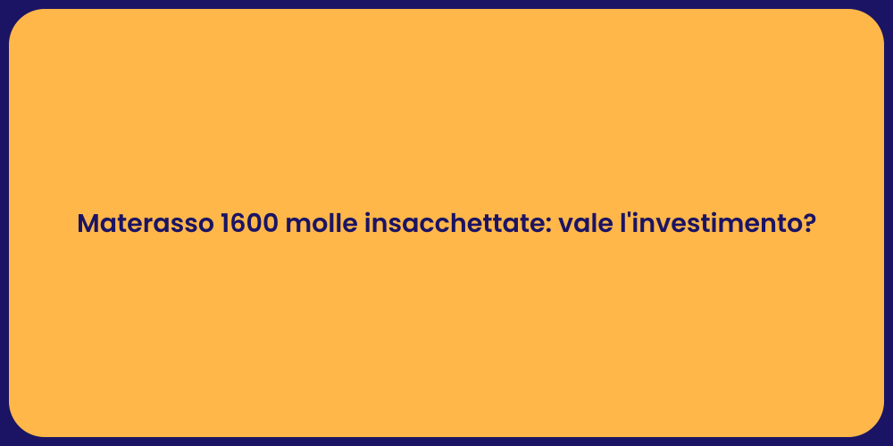 Materasso 1600 molle insacchettate: vale l'investimento?