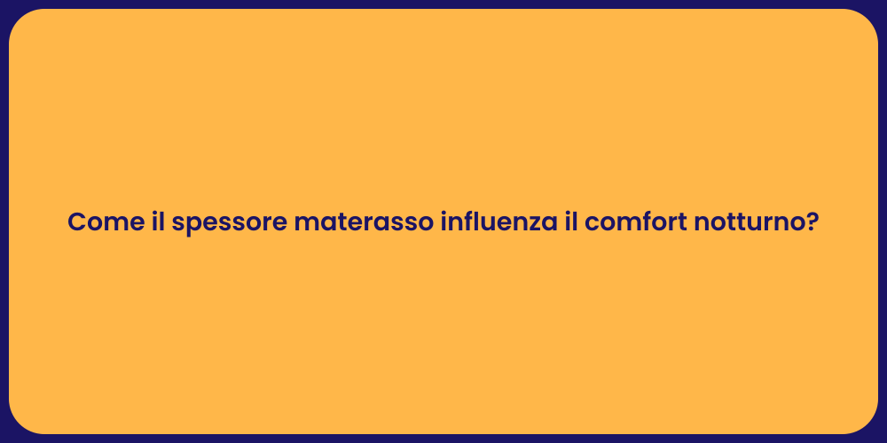 Come il spessore materasso influenza il comfort notturno?
