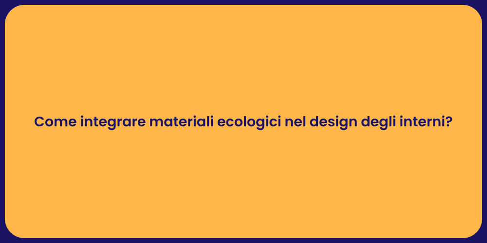 Come integrare materiali ecologici nel design degli interni?