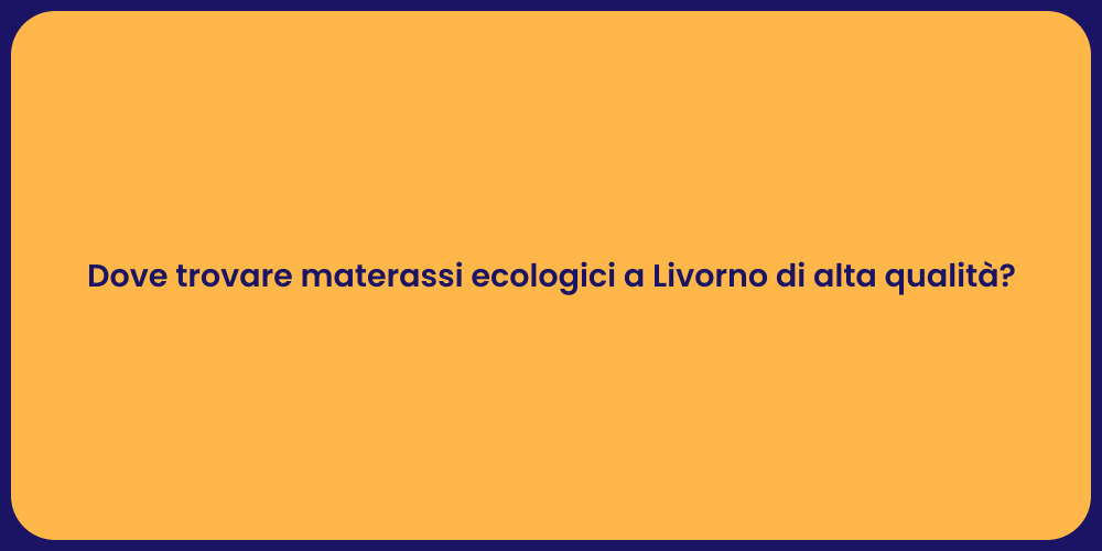 Dove trovare materassi ecologici a Livorno di alta qualità?