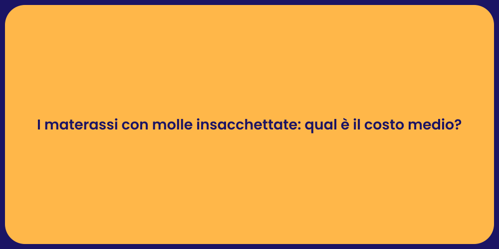 I materassi con molle insacchettate: qual è il costo medio?
