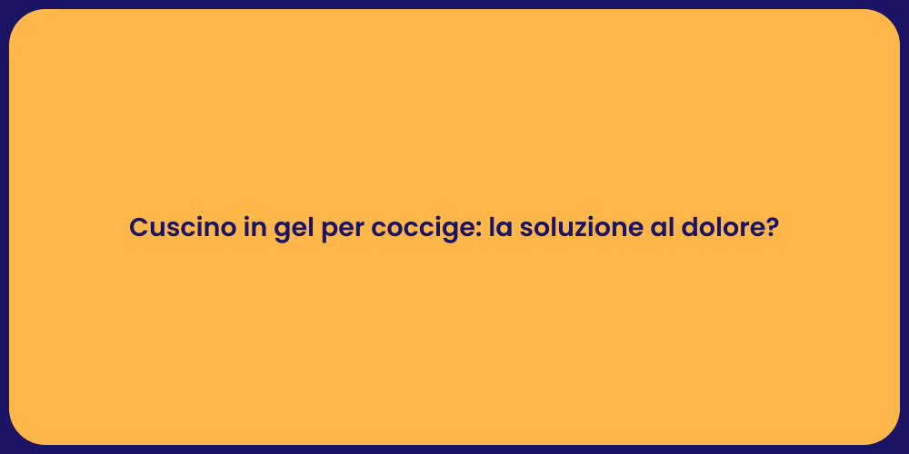 Cuscino in gel per coccige: la soluzione al dolore?