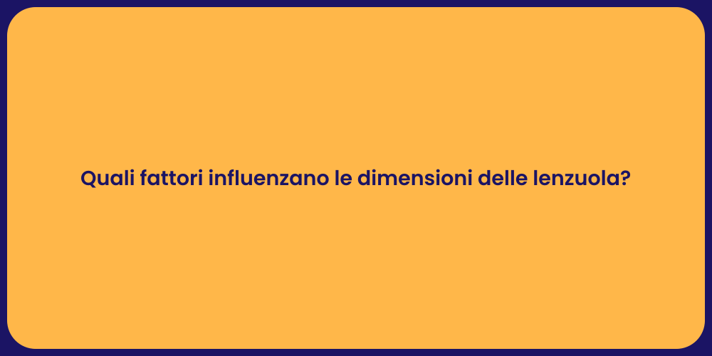 Quali fattori influenzano le dimensioni delle lenzuola?