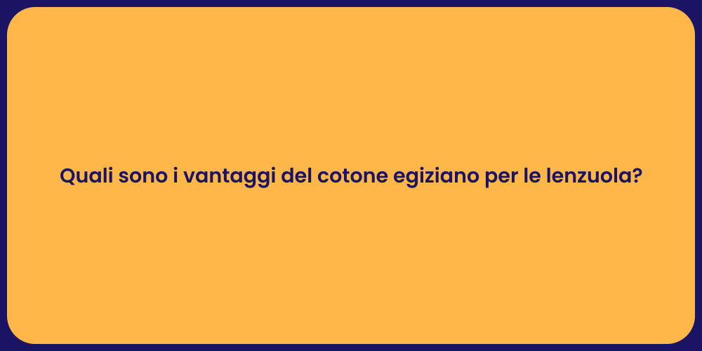 Quali sono i vantaggi del cotone egiziano per le lenzuola?