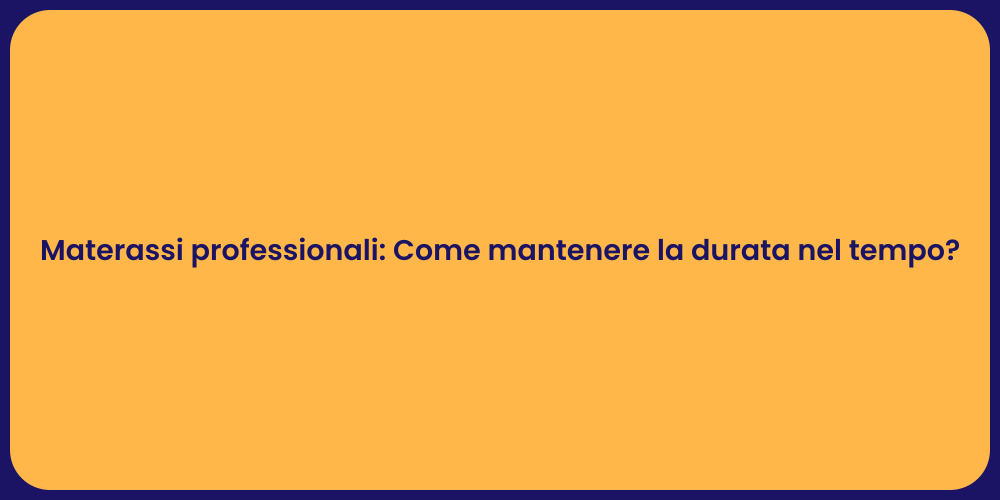 Materassi professionali: Come mantenere la durata nel tempo?