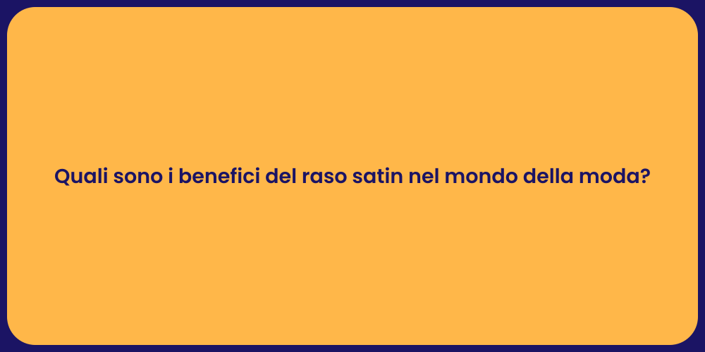 Quali sono i benefici del raso satin nel mondo della moda?