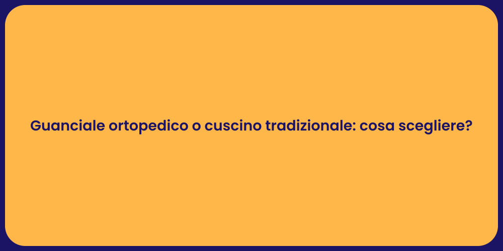 Guanciale ortopedico o cuscino tradizionale: cosa scegliere?