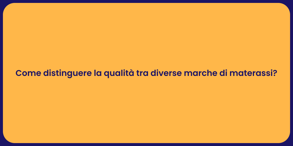 Come distinguere la qualità tra diverse marche di materassi?