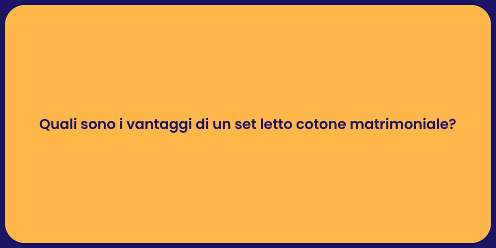 Quali sono i vantaggi di un set letto cotone matrimoniale?