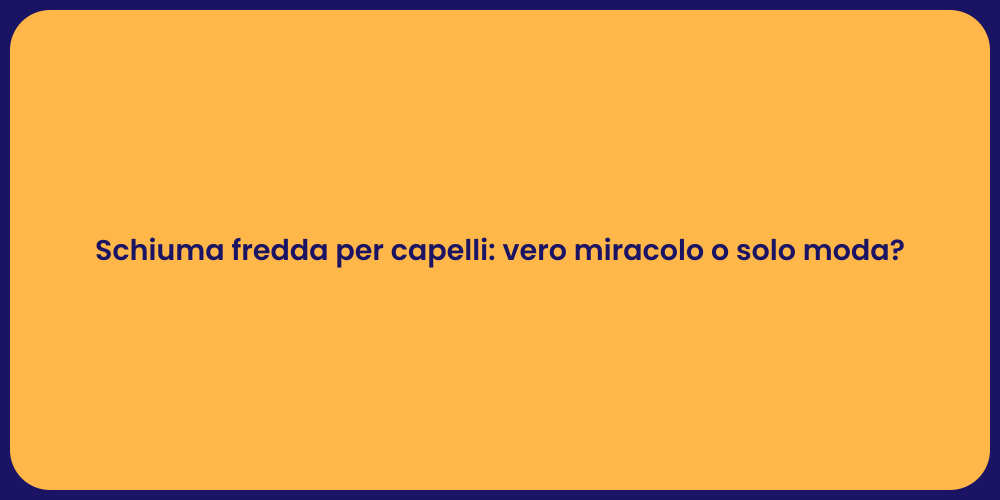 Schiuma fredda per capelli: vero miracolo o solo moda?