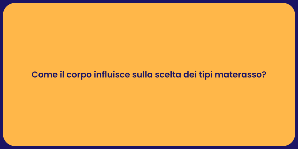 Come il corpo influisce sulla scelta dei tipi materasso?