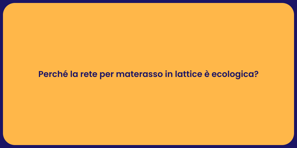 Perché la rete per materasso in lattice è ecologica?