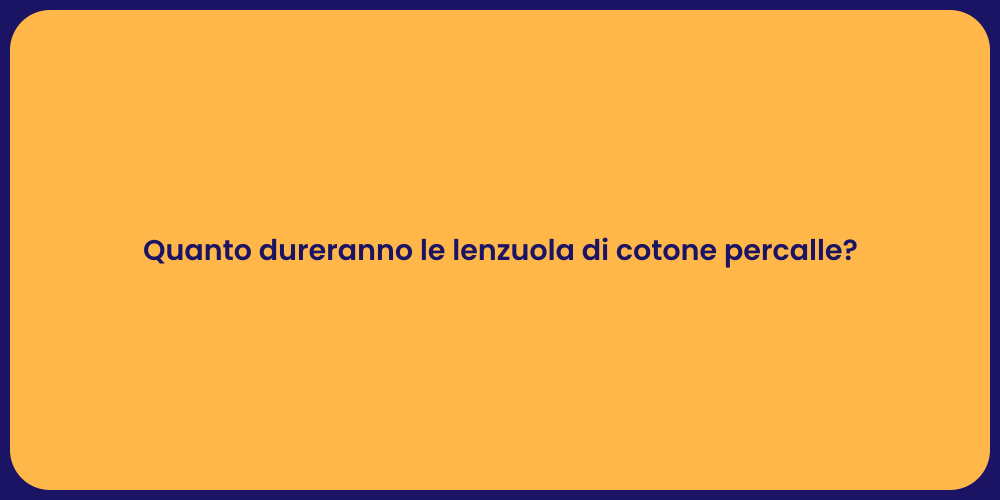 Quanto dureranno le lenzuola di cotone percalle?