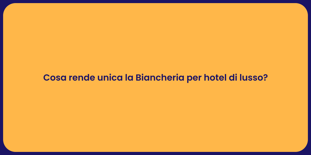 Cosa rende unica la Biancheria per hotel di lusso?