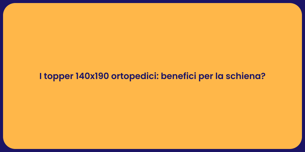 I topper 140x190 ortopedici: benefici per la schiena?